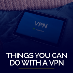 Dinge, die Sie mit einem VPN tun können