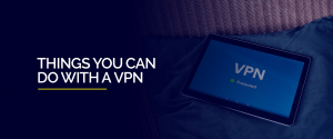 Saachen Dir kënnt mat engem VPN maachen