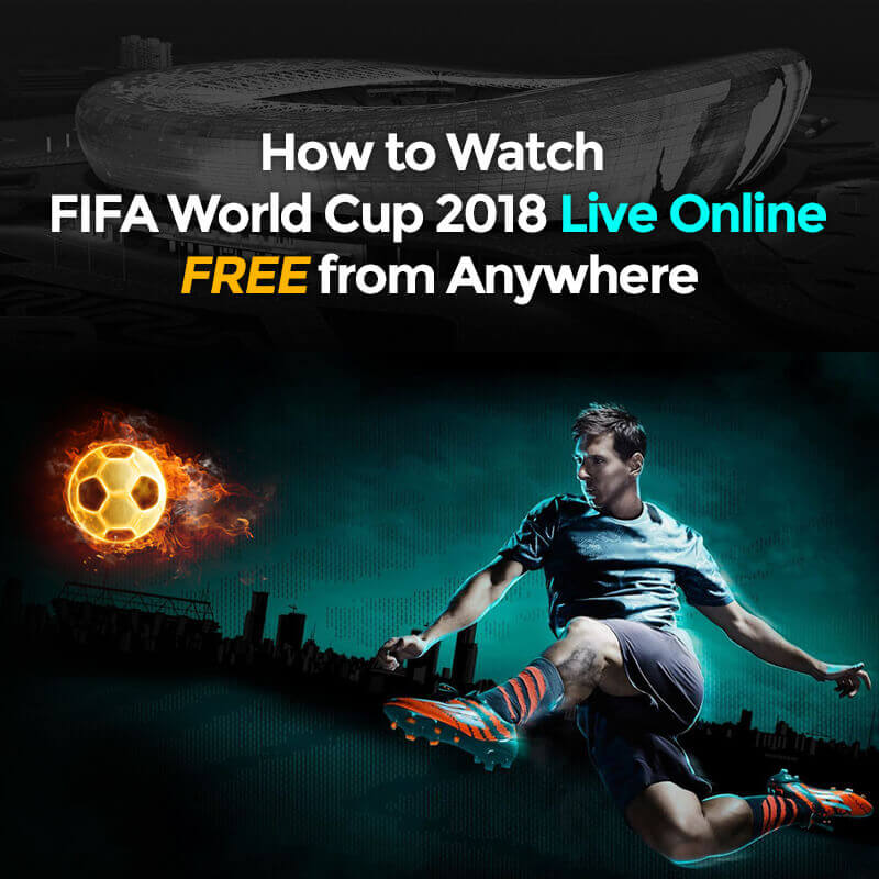 How to Watch FIFA World Cup 2018 Live Online FREE without ...