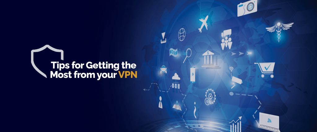 VPN'nizden En İyi Şekilde Yararlanmanın İpuçları