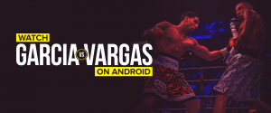 Kuckt Garcia vs Vargas op Android