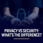 Privacy vs security What’s the difference