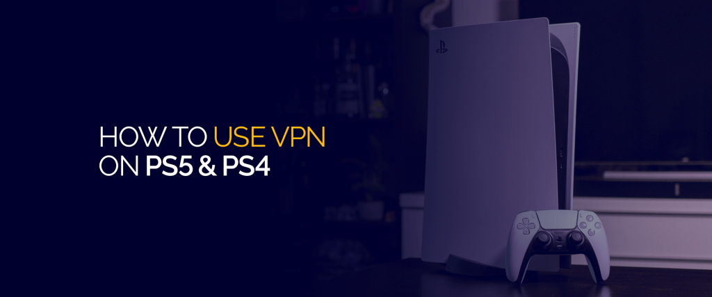 How to Use VPN on PS5 & PS4