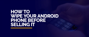 How to wipe your Android phone before selling it