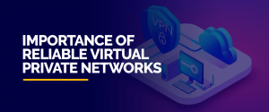 Importance of Reliable Virtual Private Networks