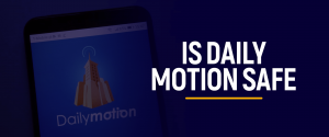 Est-ce que Daily Motion Safe