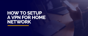 Setup a VPN for Home Network