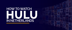 How to Watch Hulu in Netherlands