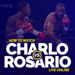 Watch Charlo vs Rosario live online