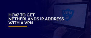 How to get Netherlands IP address with a VPN