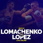 Watch Vasiliy Lomachenko vs Teofimo Lopez live online