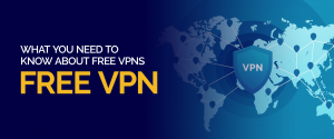 Ce que vous devez savoir sur les VPN gratuits