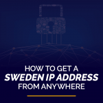 Como obter um endereço IP da Suécia de qualquer lugar