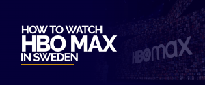How to watch HBO Max in Sweden