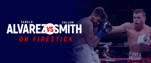 Watch Canelo Alvarez vs Callum Smith on Firestick