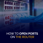 How to Open Ports on the Router