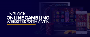 Unblock Online Gambling Websites