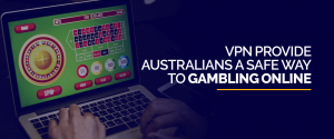 Vpn provide Australians Safe Way to Gambling Online