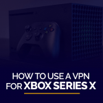So verwenden Sie ein VPN für Xbox Series X