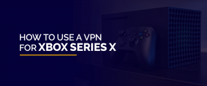 Een VPN gebruiken voor Xbox Series X