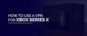 Cara Menggunakan VPN untuk Xbox Series X