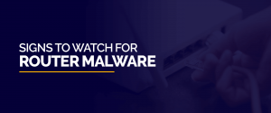 Signs to Watch for Router Malware