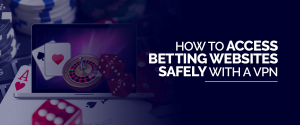 How to access betting websites safely with a VPN