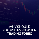 Why Should You Use A VPN When Trading Forex