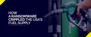 How a Ransomware Crippled the USA’s Fuel Supply