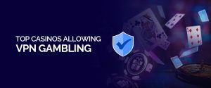 Top-Casinos, die VPN-Glücksspiel zulassen