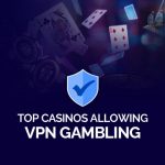 Top Casinos Allowing VPN Gambling