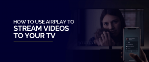 How to use airplay to stream Videos to your TV