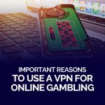 Reason To Use VPN For Online Gambling