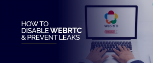 How to disable WebRTC and prevent leaks