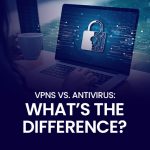 ما هو الفرق بين VPNs و Antivirus