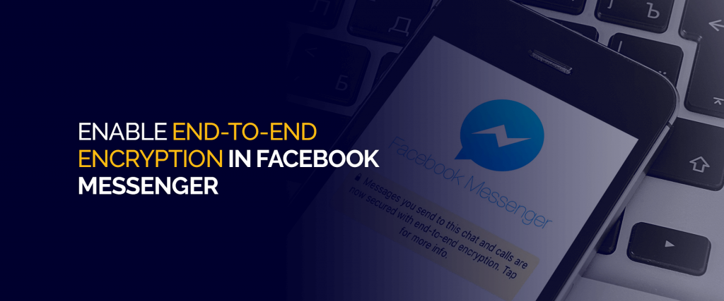 Enable End-to-End Encryption in Facebook Messenger