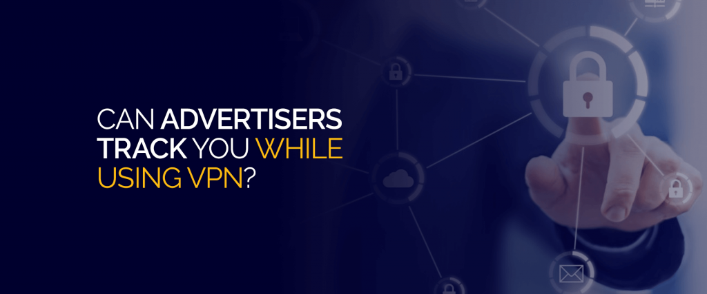 Can Advertisers Track You on a VPN