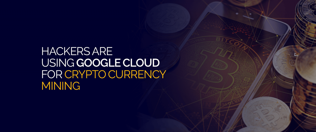 Hackers Are Using Google Cloud for Cryptocurrency Mining