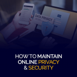 How to Maintain Online Privacy & Security