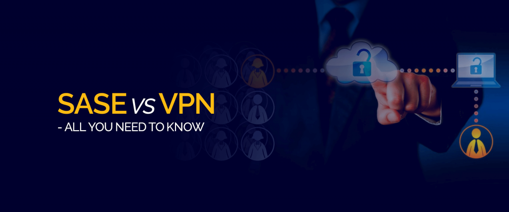 SASE VS VPN Todo lo que necesitas saber