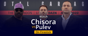 Watch Derek Chisora vs Kubrat Pulev on Firestick
