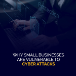 Why Small Businesses Are Vulnerable to Cyber Attacks