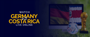 ドイツ対コスタリカをオンラインでライブ観戦