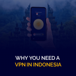 Por qué necesita una VPN en Indonesia