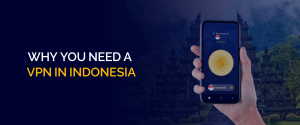Pourquoi avez-vous besoin d'un VPN en Indonésie