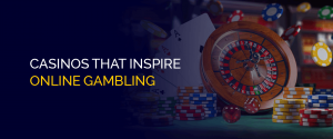 Casinos that Inspire Online Gambling