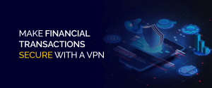 Torne as transações financeiras seguras com uma VPN