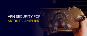 VPN Security for Mobile Gambling