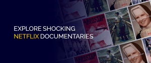 Explore Shocking Netflix Documentaries