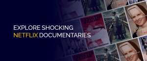 Ontdek schokkende Netflix-documentaires